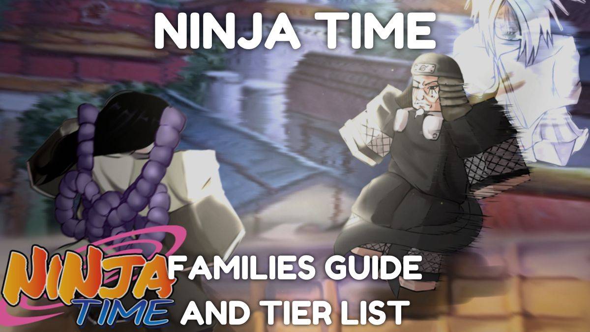 Ninja Time Families: Ultimate Guide & Tier List publié